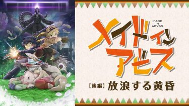 メイドインアビス 劇場版総集編【後編】放浪する黄昏 アニメ無料動画をフル視聴!KissAnimeやアニポ・B9もリサーチ