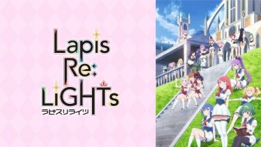 Lapis Re:LiGHTs(ラピライ)アニメ無料動画をフル視聴！KissAnimeやアニポ・B9もリサーチ