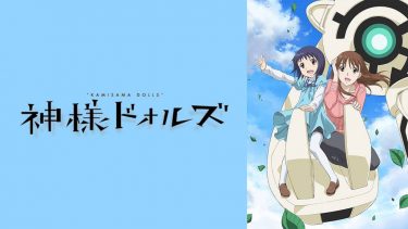 神様ドォルズ アニメ無料動画をフル視聴！KissAnimeやアニポ・B9もリサーチ